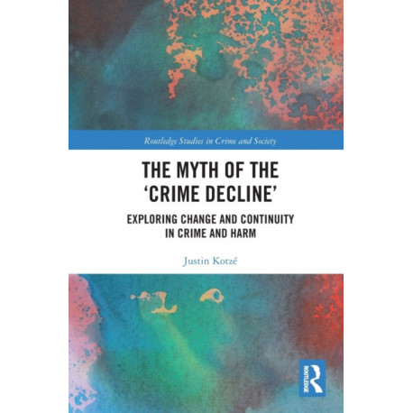 The Myth of the ‘Crime Decline’: Exploring Change and Continuity in Crime and Harm
