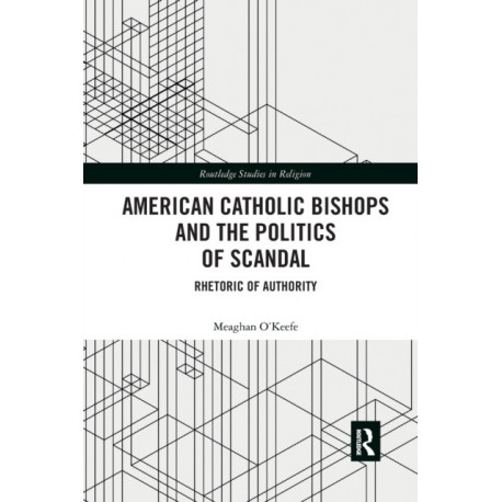 American Catholic Bishops and the Politics of Scandal: Rhetoric of Authority