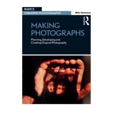 Making Photographs: Planning, Developing and Creating Original Photography