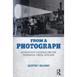 From a Photograph: Authenticity, Science and the Periodical Press, 1870-1890