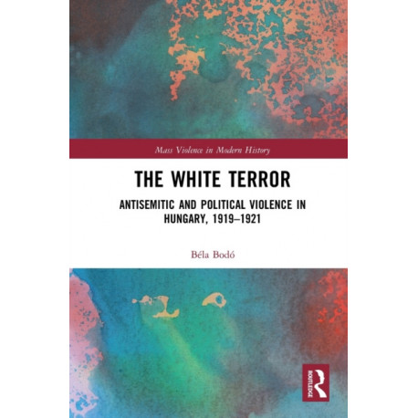 The White Terror: Antisemitic and Political Violence in Hungary, 1919-1921