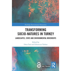 Transforming Socio-Natures in Turkey: Landscapes, State and Environmental Movements
