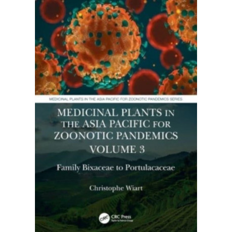 Medicinal Plants in the Asia Pacific for Zoonotic Pandemics, Volume 3: Family Bixaceae to Portulacaceae