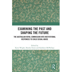 Examining the Past and Shaping the Future: The Australian Royal Commission into Institutional Responses to Child Sexual Abuse