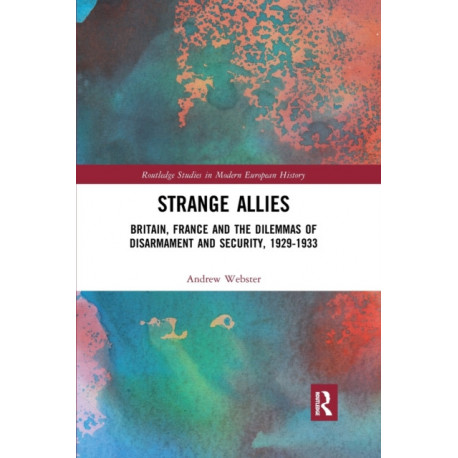 Strange Allies: Britain, France and the Dilemmas of Disarmament and Security, 1929-1933