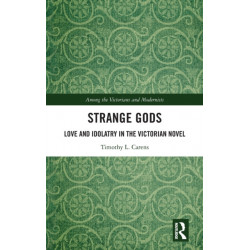 Strange Gods: Love and Idolatry in the Victorian Novel