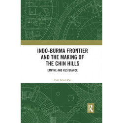 Indo-Burma Frontier and the Making of the Chin Hills: Empire and Resistance
