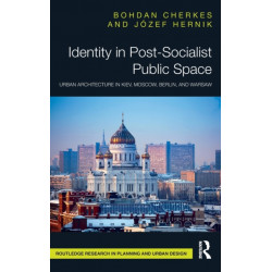 Identity in Post-Socialist Public Space: Urban Architecture in Kiev, Moscow, Berlin, and Warsaw