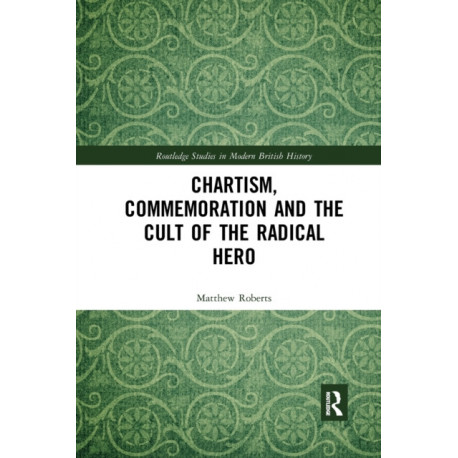 Chartism, Commemoration and the Cult of the Radical Hero