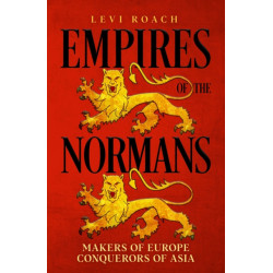 Empires of the Normans: Makers of Europe, Conquerors of Asia