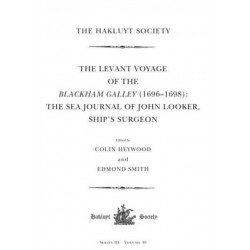 The Levant Voyage of the Blackham Galley (1696-1698): The Sea Journal of John Looker, Ship’s Surgeon