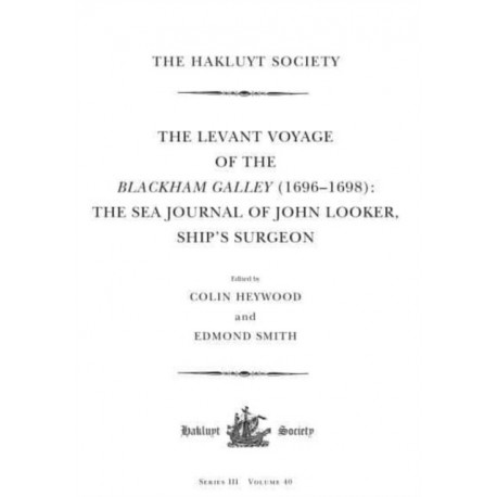 The Levant Voyage of the Blackham Galley (1696-1698): The Sea Journal of John Looker, Ship’s Surgeon