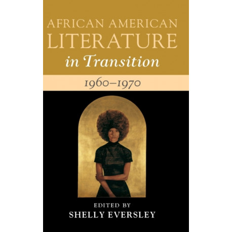 African American Literature in Transition, 1960–1970: Volume 13: Black Art, Politics, and Aesthetics