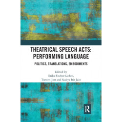 Theatrical Speech Acts: Performing Language: Politics, Translations, Embodiments
