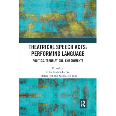 Theatrical Speech Acts: Performing Language: Politics, Translations, Embodiments