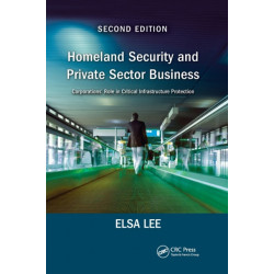 Homeland Security and Private Sector Business: Corporations' Role in Critical Infrastructure Protection, Second Edition