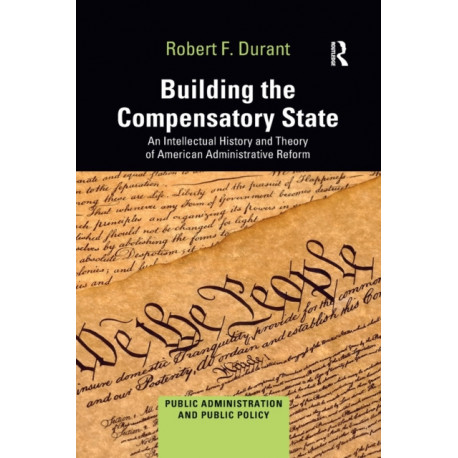 Building the Compensatory State: An Intellectual History and Theory of American Administrative Reform