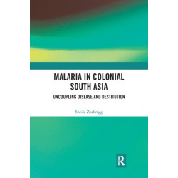Malaria in Colonial South Asia: Uncoupling Disease and Destitution