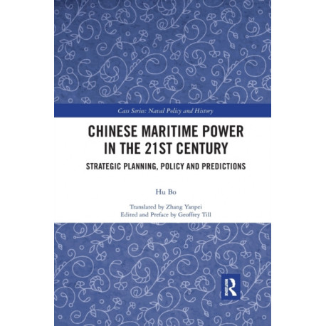 Chinese Maritime Power in the 21st Century: Strategic Planning, Policy and Predictions