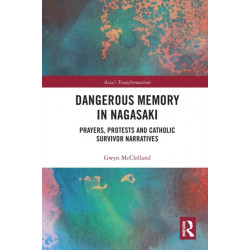 Dangerous Memory in Nagasaki: Prayers, Protests and Catholic Survivor Narratives