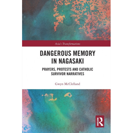 Dangerous Memory in Nagasaki: Prayers, Protests and Catholic Survivor Narratives