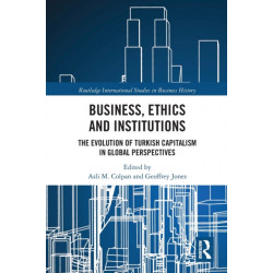 Business, Ethics and Institutions: The Evolution of Turkish Capitalism in Global Perspectives