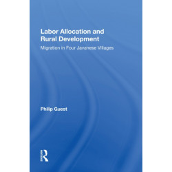 Labor Allocation And Rural Development: Migration In Four Javanese Villages