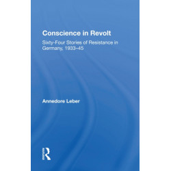 Conscience In Revolt: Sixty-four Stories Of Resistance In Germany, 1933-45