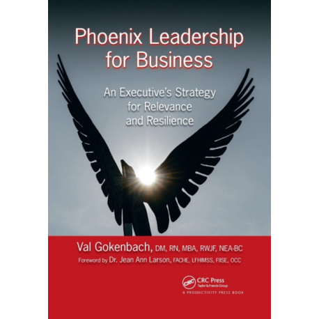 Phoenix Leadership for Business: An Executive's Strategy for Relevance and Resilience
