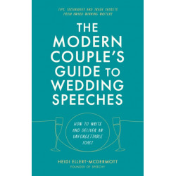 The The Modern Couple's Guide to Wedding Speeches: How to Write and Deliver an Unforgettable Speech or Toast