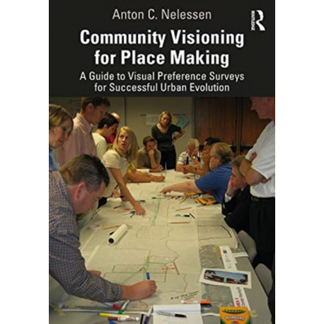 Community Visioning for Place Making: A Guide to Visual Preference Surveys for Successful Urban Evolution