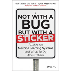 Not with a Bug, But with a Sticker: Attacks on Machine Learning Systems and What To Do About Them