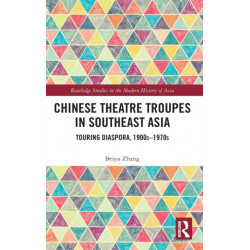 Chinese Theatre Troupes in Southeast Asia: Touring Diaspora, 1900s–1970s