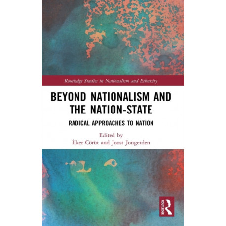 Beyond Nationalism and the Nation-State: Radical Approaches to Nation