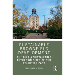 Sustainable Brownfield Development: Building a Sustainable Future on Sites of our Polluting Past