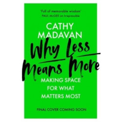 Why Less Means More: Making Space for What Matters Most