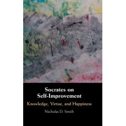 Socrates on Self-Improvement: Knowledge, Virtue, and Happiness