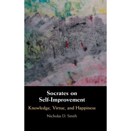 Socrates on Self-Improvement: Knowledge, Virtue, and Happiness