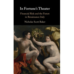 In Fortune's Theater: Financial Risk and the Future in Renaissance Italy