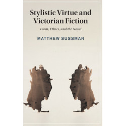 Stylistic Virtue and Victorian Fiction: Form, Ethics, and the Novel