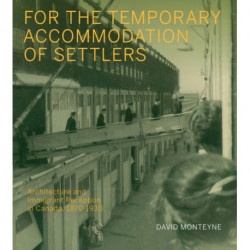 For the Temporary Accommodation of Settlers: Architecture and Immigrant Reception in Canada, 1870–1930
