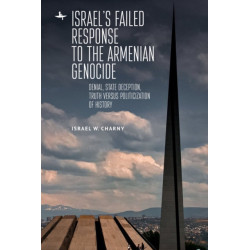 Israel's Failed Response to the Armenian Genocide: Denial, State Deception, Truth versus Politicization of History