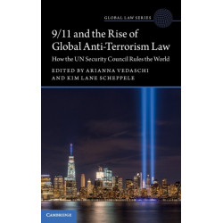 9/11 and the Rise of Global Anti-Terrorism Law: How the UN Security Council Rules the World
