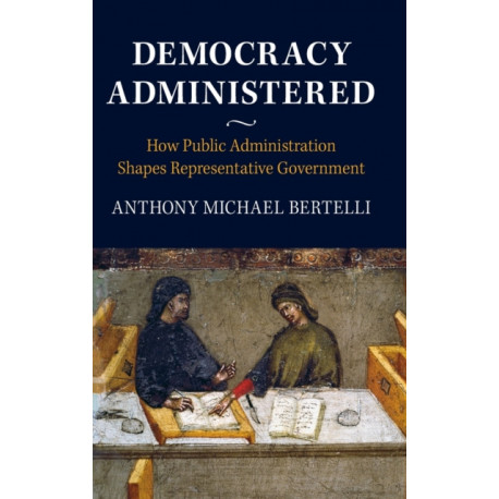 Democracy Administered: How Public Administration Shapes Representative Government