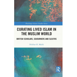 Curating Lived Islam in the Muslim World: British Scholars, Sojourners and Sleuths