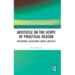Aristotle on the Scope of Practical Reason: Spectators, Legislators, Hopes, and Evils