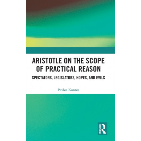 Aristotle on the Scope of Practical Reason: Spectators, Legislators, Hopes, and Evils