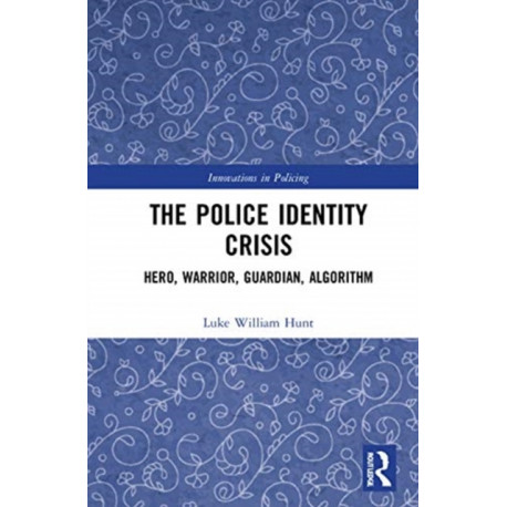 The Police Identity Crisis: Hero, Warrior, Guardian, Algorithm