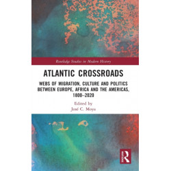 Atlantic Crossroads: Webs of Migration, Culture and Politics between Europe, Africa and the Americas, 1800–2020