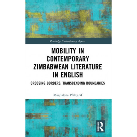 Mobility in Contemporary Zimbabwean Literature in English: Crossing Borders, Transcending Boundaries